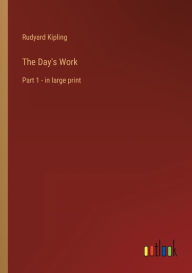 Title: The Day's Work: Part 1 - in large print, Author: Rudyard Kipling