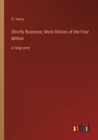 Title: Strictly Business; More Stories of the Four Million: in large print, Author: O. Henry