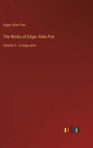 Title: The Works of Edgar Allan Poe: Volume 5 - in large print, Author: Edgar Allan Poe