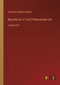 Title: Mary Barton: A Tale Of Manchester Life:in large print, Author: Elizabeth Gaskell