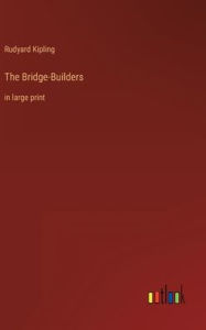 Title: The Bridge-Builders: in large print, Author: Rudyard Kipling