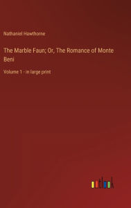 The Marble Faun; Or, The Romance of Monte Beni: Volume 1 - in large print