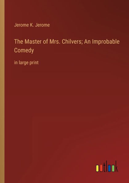 The Master of Mrs. Chilvers; An Improbable Comedy: large print