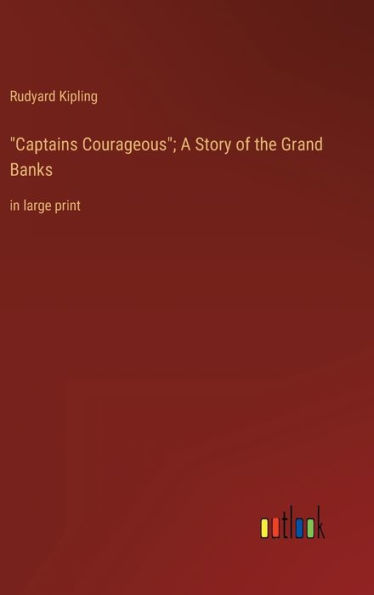 Captains Courageous; A Story of the Grand Banks: in large print