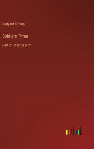 Title: Soldiers Three: Part 2 - in large print, Author: Rudyard Kipling