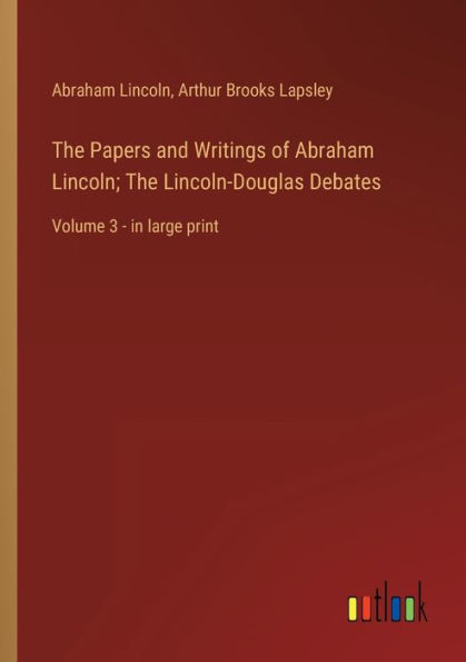 The Papers and Writings of Abraham Lincoln; Lincoln-Douglas Debates: Volume 3 - large print