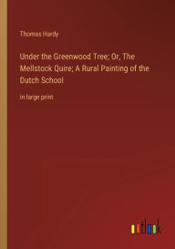 Under the Greenwood Tree; Or, The Mellstock Quire; A Rural Painting of the Dutch School: in large print