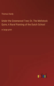 Under the Greenwood Tree; Or, The Mellstock Quire; A Rural Painting of the Dutch School: in large print