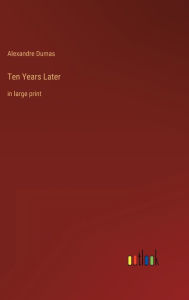 Title: Ten Years Later: in large print, Author: Alexandre Dumas