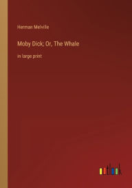 Title: Moby Dick; Or, The Whale: in large print, Author: Herman Melville