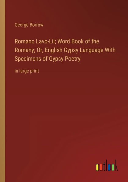 Romano Lavo-Lil; Word Book of the Romany; Or, English Gypsy Language With Specimens Poetry: large print