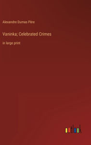 Vaninka; Celebrated Crimes: in large print