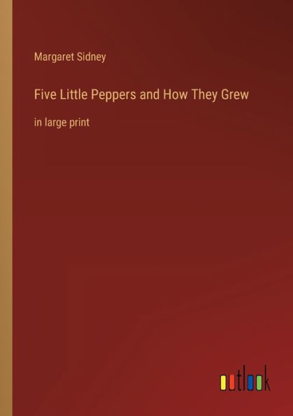 Five Little Peppers and How They Grew: large print