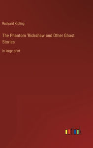 Title: The Phantom 'Rickshaw and Other Ghost Stories: in large print, Author: Rudyard Kipling