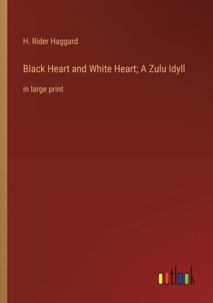 Black Heart and White Heart; A Zulu Idyll: large print