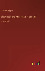 Title: Black Heart and White Heart; A Zulu Idyll: in large print, Author: H. Rider Haggard