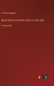 Black Heart and White Heart; A Zulu Idyll: in large print