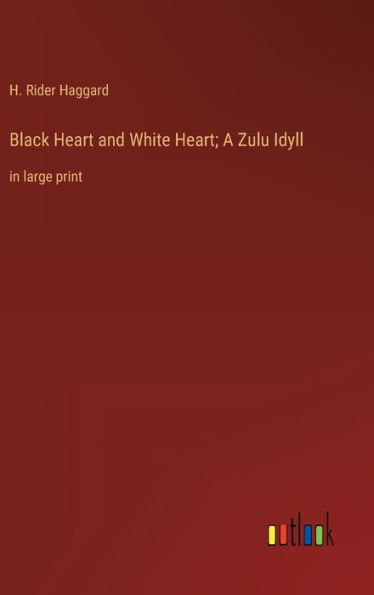 Black Heart and White Heart; A Zulu Idyll: in large print