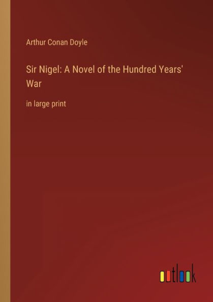 Sir Nigel: A Novel of the Hundred Years' War: in large print