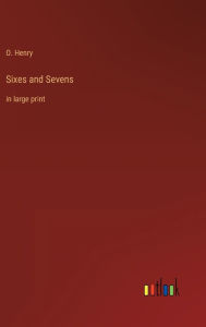 Title: Sixes and Sevens: in large print, Author: O. Henry