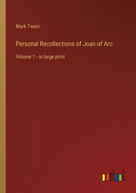 Title: Personal Recollections of Joan of Arc: Volume 1 - in large print, Author: Mark Twain