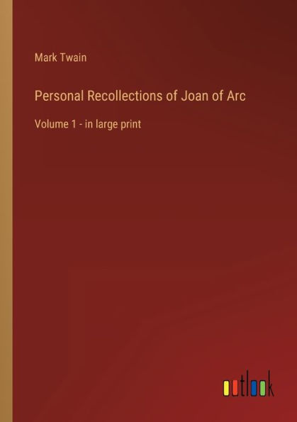 Personal Recollections of Joan of Arc: Volume 1 - in large print