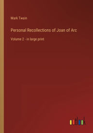 Title: Personal Recollections of Joan of Arc: Volume 2 - in large print, Author: Mark Twain