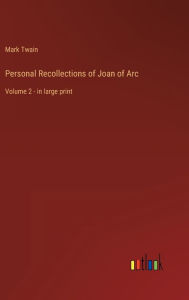 Personal Recollections of Joan of Arc: Volume 2 - in large print