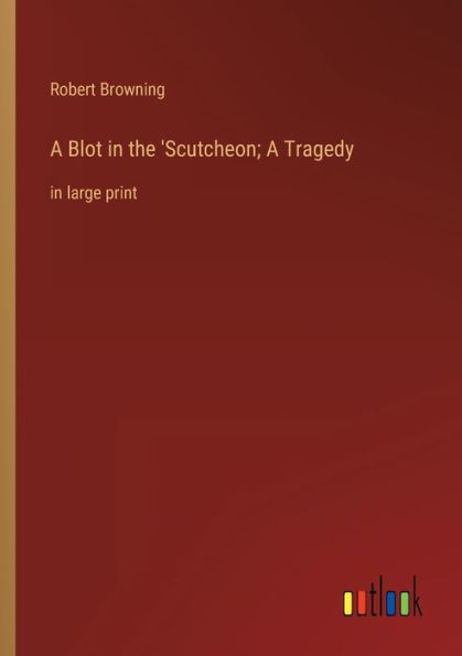 A Blot the 'Scutcheon; Tragedy: large print