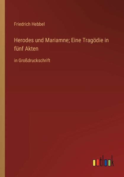 Herodes und Mariamne; Eine Tragödie fünf Akten: Großdruckschrift
