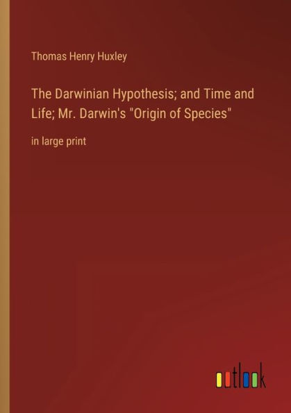 The Darwinian Hypothesis; and Time Life; Mr. Darwin's Origin of Species: large print