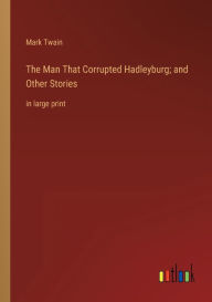 Title: The Man That Corrupted Hadleyburg; and Other Stories: in large print, Author: Mark Twain