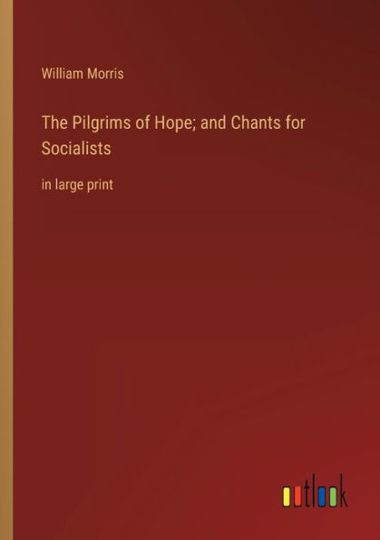 The Pilgrims of Hope; and Chants for Socialists: large print