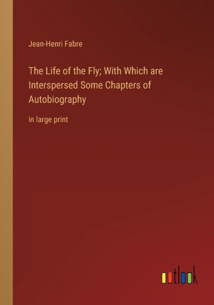 the Life of Fly; With Which are Interspersed Some Chapters Autobiography: large print