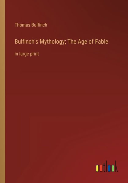 Bulfinch's Mythology; The Age of Fable: large print