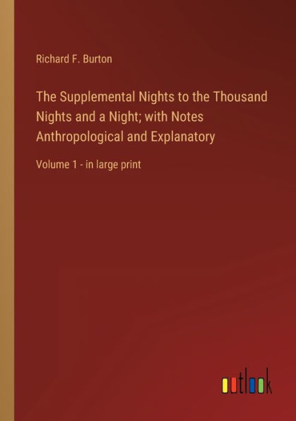 the Supplemental Nights to Thousand and a Night; with Notes Anthropological Explanatory: Volume