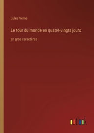 Title: Le tour du monde en quatre-vingts jours: en gros caractères, Author: Jules Verne