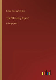 Title: The Efficiency Expert: in large print, Author: Edgar Rice Burroughs