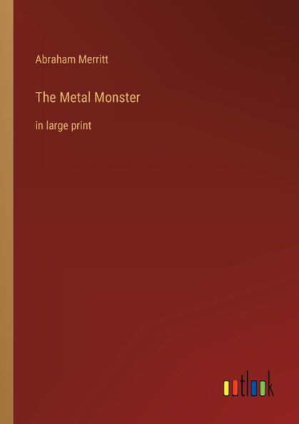 The Metal Monster: large print