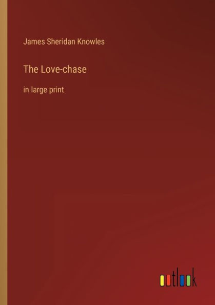 The Love-chase: in large print
