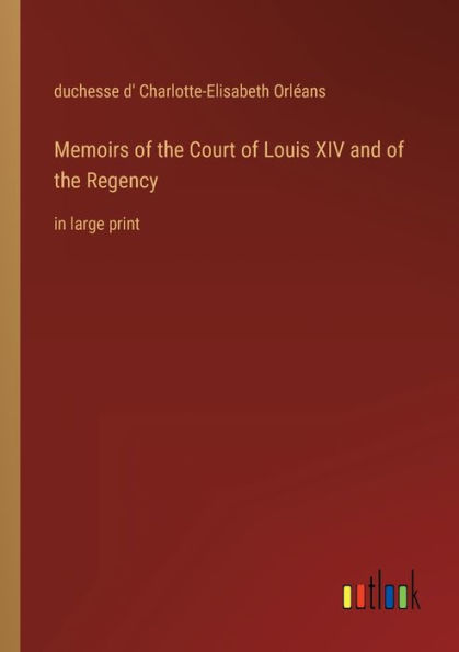 Memoirs of the Court Louis XIV and Regency: large print