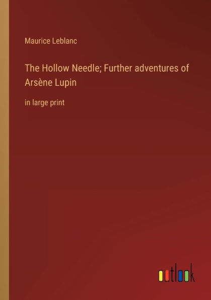 The Hollow Needle; Further adventures of Arsï¿½ne Lupin: large print