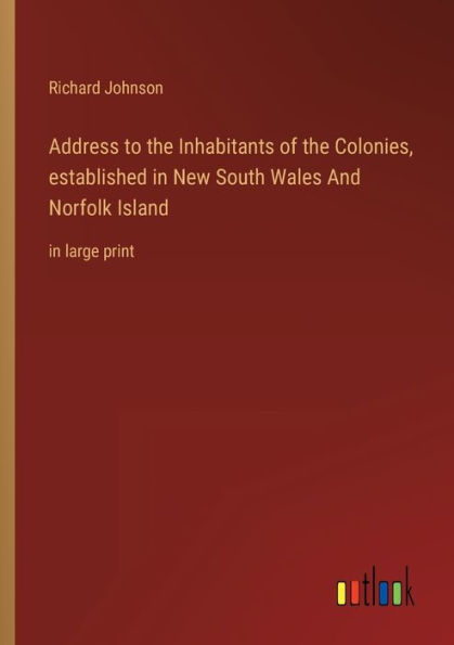 Address to the Inhabitants of Colonies, established New South Wales And Norfolk Island: large print