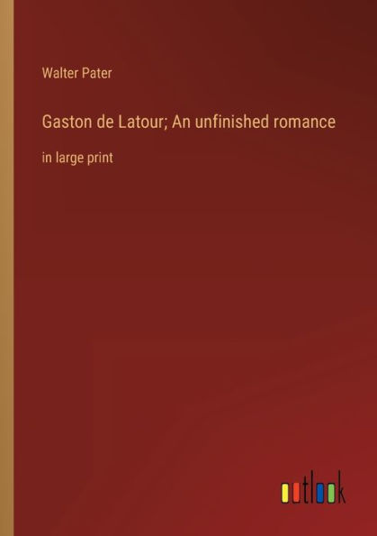 Gaston de Latour; An unfinished romance: large print