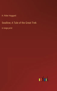 Title: Swallow; A Tale of the Great Trek: in large print, Author: H. Rider Haggard