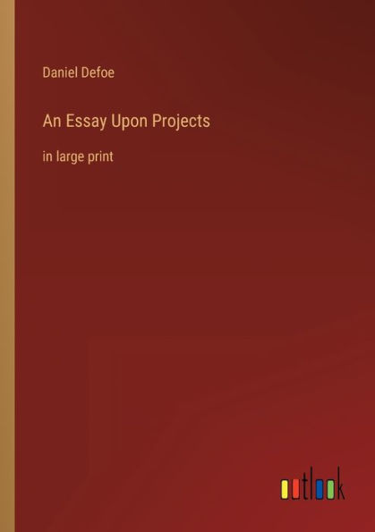 An Essay Upon Projects: in large print