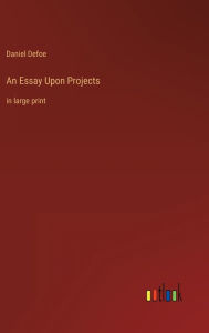 An Essay Upon Projects: in large print