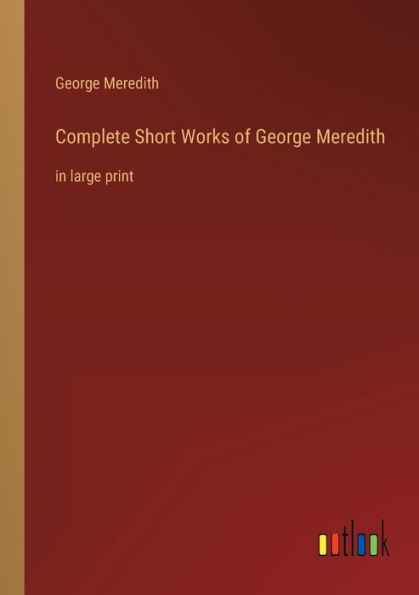 Complete Short Works of George Meredith: large print