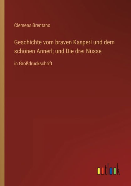 Geschichte vom braven Kasperl und dem schönen Annerl; Die drei Nüsse: Großdruckschrift