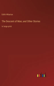 Title: The Descent of Man; and Other Stories: in large print, Author: Edith Wharton